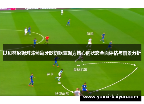 以贝林厄姆对阵葡萄牙欧协联表现为核心的状态全面评估与前景分析 以贝林厄姆对阵葡萄牙欧协联表现为核心的状态全面评估与前景分析