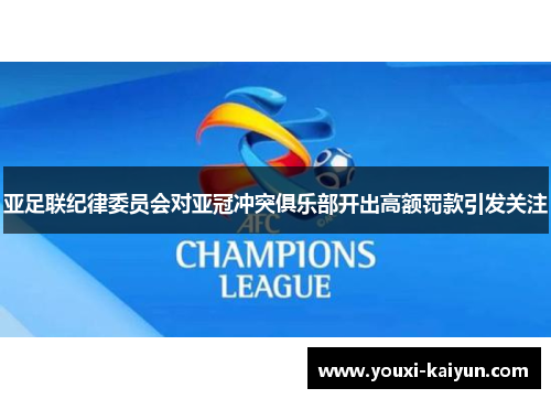 亚足联纪律委员会对亚冠冲突俱乐部开出高额罚款引发关注