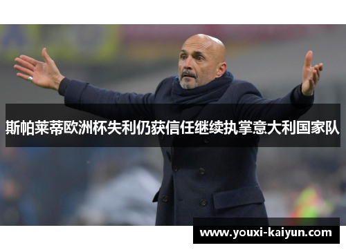 斯帕莱蒂欧洲杯失利仍获信任继续执掌意大利国家队