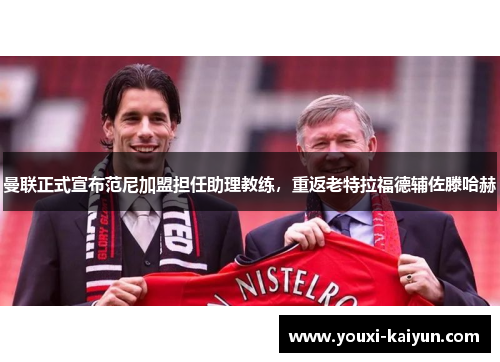 曼联正式宣布范尼加盟担任助理教练，重返老特拉福德辅佐滕哈赫